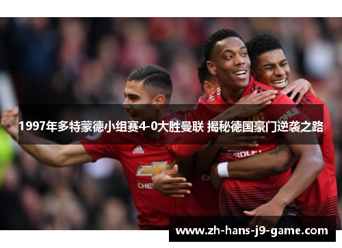 1997年多特蒙德小组赛4-0大胜曼联 揭秘德国豪门逆袭之路 1997年多特蒙德小组赛4-0大胜曼联 揭秘德国豪门逆袭之路