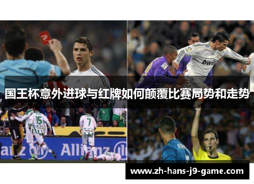 国王杯意外进球与红牌如何颠覆比赛局势和走势 国王杯意外进球与红牌如何颠覆比赛局势和走势