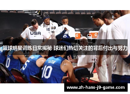 篮球明星训练日常揭秘 球迷们热切关注的背后付出与努力 篮球明星训练日常揭秘 球迷们热切关注的背后付出与努力