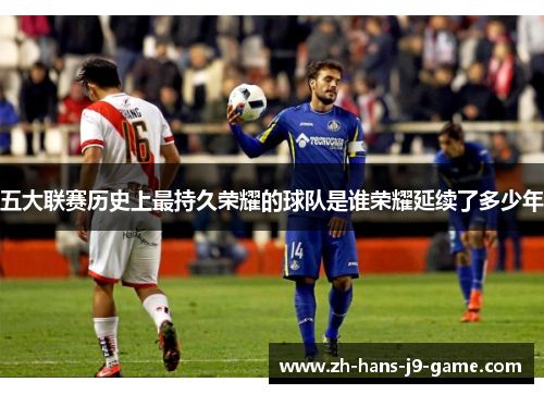 五大联赛历史上最持久荣耀的球队是谁荣耀延续了多少年 五大联赛历史上最持久荣耀的球队是谁荣耀延续了多少年