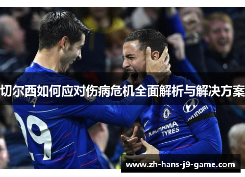 切尔西如何应对伤病危机全面解析与解决方案 切尔西如何应对伤病危机全面解析与解决方案