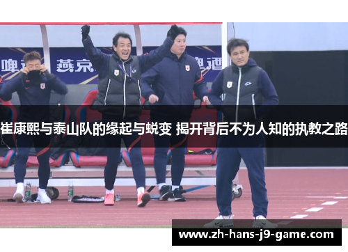 崔康熙与泰山队的缘起与蜕变 揭开背后不为人知的执教之路 崔康熙与泰山队的缘起与蜕变 揭开背后不为人知的执教之路