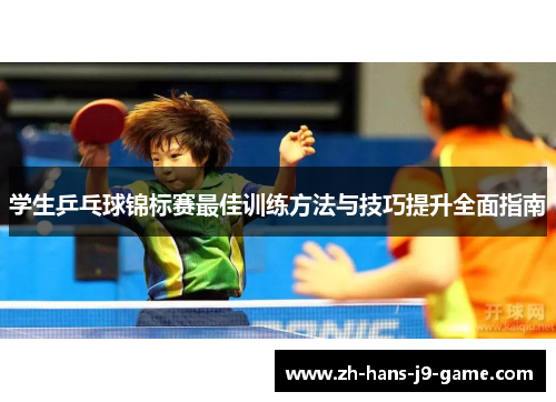 学生乒乓球锦标赛最佳训练方法与技巧提升全面指南 学生乒乓球锦标赛最佳训练方法与技巧提升全面指南