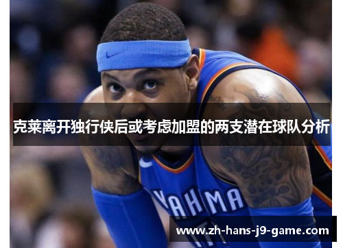 克莱离开独行侠后或考虑加盟的两支潜在球队分析 克莱离开独行侠后或考虑加盟的两支潜在球队分析