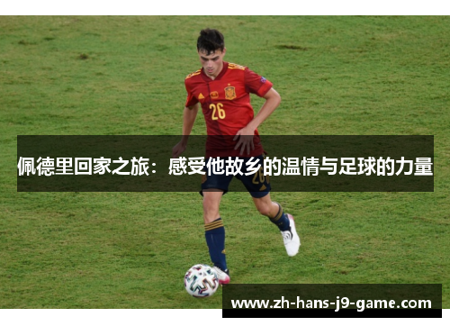 佩德里回家之旅:感受他故乡的温情与足球的力量 佩德里回家之旅:感受他故乡的温情与足球的力量