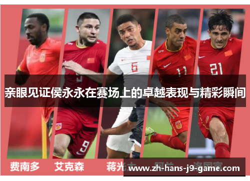 亲眼见证侯永永在赛场上的卓越表现与精彩瞬间 亲眼见证侯永永在赛场上的卓越表现与精彩瞬间