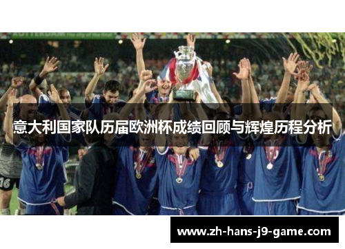 意大利国家队历届欧洲杯成绩回顾与辉煌历程分析 意大利国家队历届欧洲杯成绩回顾与辉煌历程分析