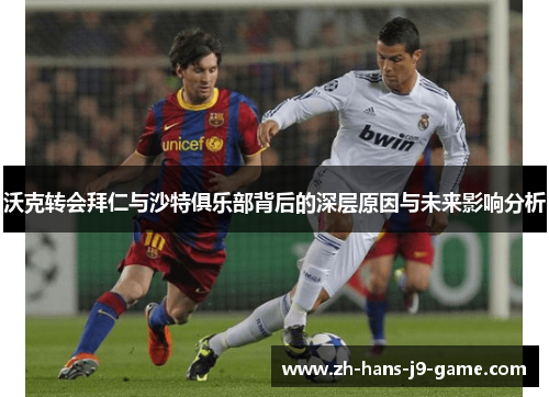 沃克转会拜仁与沙特俱乐部背后的深层原因与未来影响分析 沃克转会拜仁与沙特俱乐部背后的深层原因与未来影响分析