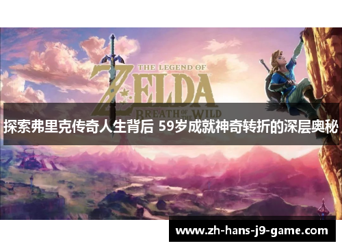 探索弗里克传奇人生背后 59岁成就神奇转折的深层奥秘 探索弗里克传奇人生背后 59岁成就神奇转折的深层奥秘