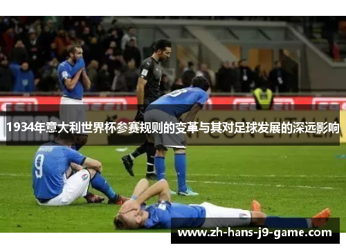 1934年意大利世界杯参赛规则的变革与其对足球发展的深远影响 1934年意大利世界杯参赛规则的变革与其对足球发展的深远影响