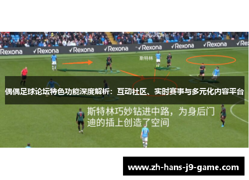 偶偶足球论坛特色功能深度解析:互动社区、实时赛事与多元化内容平台 偶偶足球论坛特色功能深度解析:互动社区、实时赛事与多元化内容平台