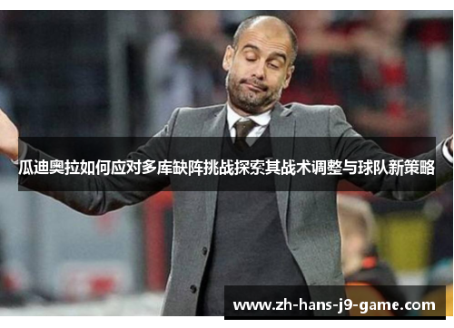 瓜迪奥拉如何应对多库缺阵挑战探索其战术调整与球队新策略 瓜迪奥拉如何应对多库缺阵挑战探索其战术调整与球队新策略