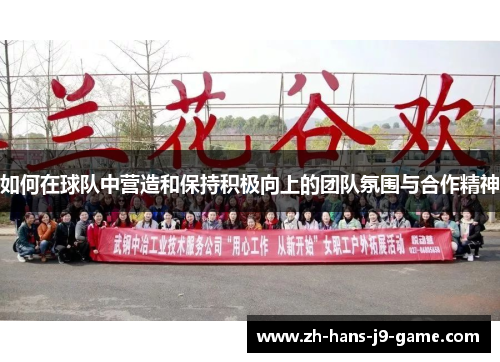 如何在球队中营造和保持积极向上的团队氛围与合作精神 如何在球队中营造和保持积极向上的团队氛围与合作精神