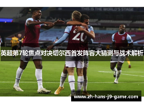 英超第7轮焦点对决切尔西首发阵容大猜测与战术解析 英超第7轮焦点对决切尔西首发阵容大猜测与战术解析