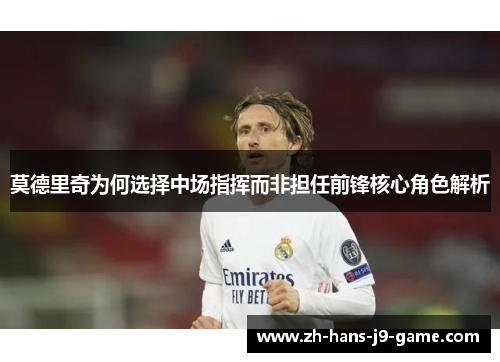 莫德里奇为何选择中场指挥而非担任前锋核心角色解析 莫德里奇为何选择中场指挥而非担任前锋核心角色解析