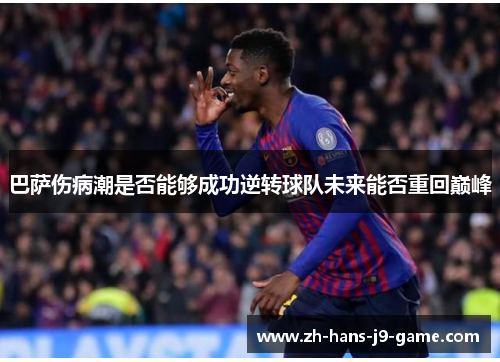 巴萨伤病潮是否能够成功逆转球队未来能否重回巅峰