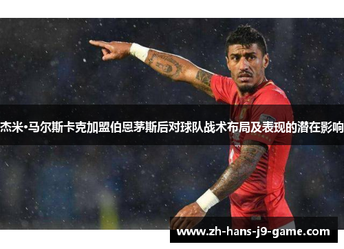 杰米·马尔斯卡克加盟伯恩茅斯后对球队战术布局及表现的潜在影响