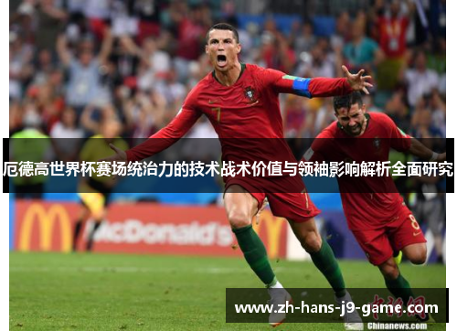 厄德高世界杯赛场统治力的技术战术价值与领袖影响解析全面研究
