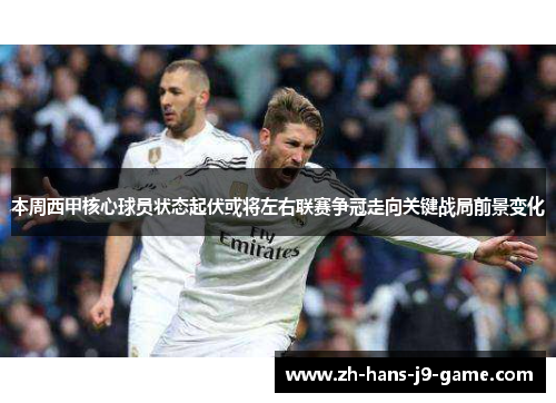 本周西甲核心球员状态起伏或将左右联赛争冠走向关键战局前景变化