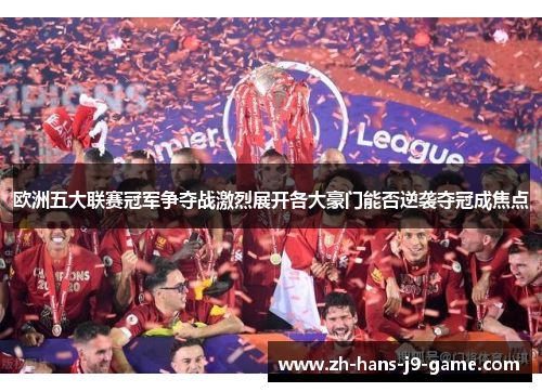 欧洲五大联赛冠军争夺战激烈展开各大豪门能否逆袭夺冠成焦点