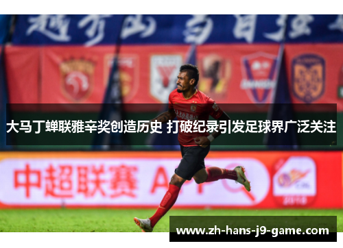 大马丁蝉联雅辛奖创造历史 打破纪录引发足球界广泛关注 大马丁蝉联雅辛奖创造历史 打破纪录引发足球界广泛关注